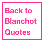 Back to
Blanchot Quotes