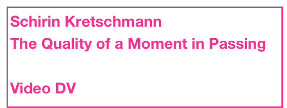 Schirin Kretschmann
The Quality of a Moment in Passing

Video DV