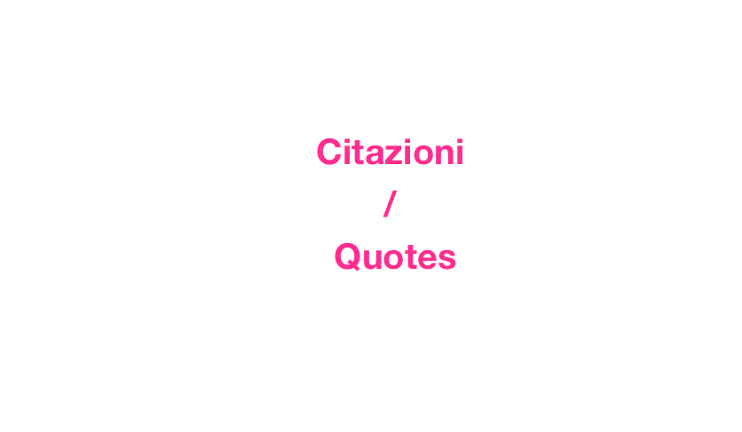   
 
    Citazioni                                     
    /    
     Quotes